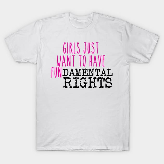 Girls just want to have fundamental rights T-Shirt by TheRainbowPossum